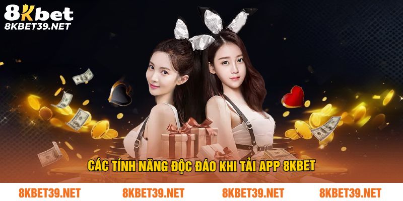 Tính năng độc đáo khi anh em tải app 8Kbet