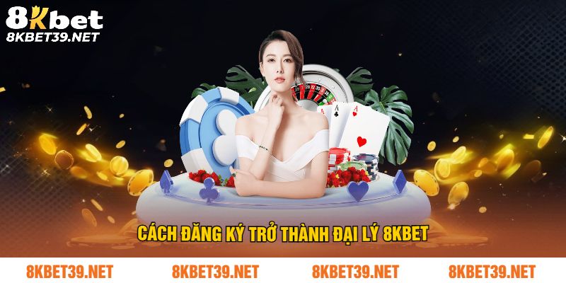 Cách đăng ký trở thành đại lý 8Kbet