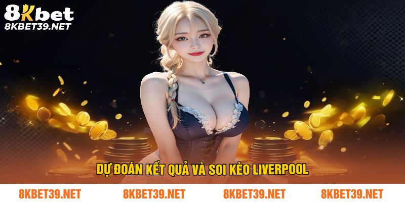 Dự đoán kết quả và soi kèo Liverpool
