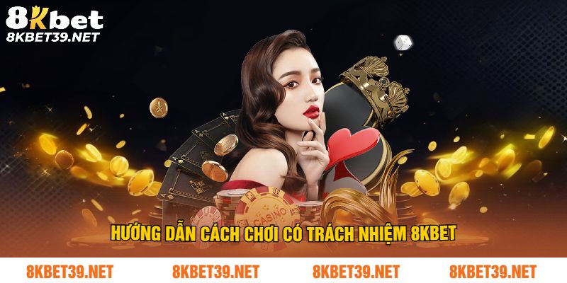 Hướng dẫn cách chơi có trách nhiệm 8Kbet