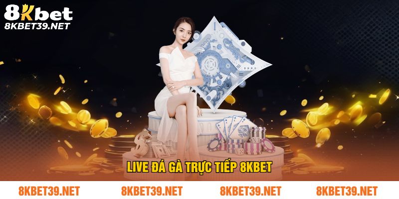 Live đá gà trực tiếp 8Kbet