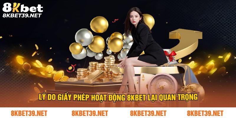 Lý do giấy phép Hoạt Động 8Kbet lại quan trọng