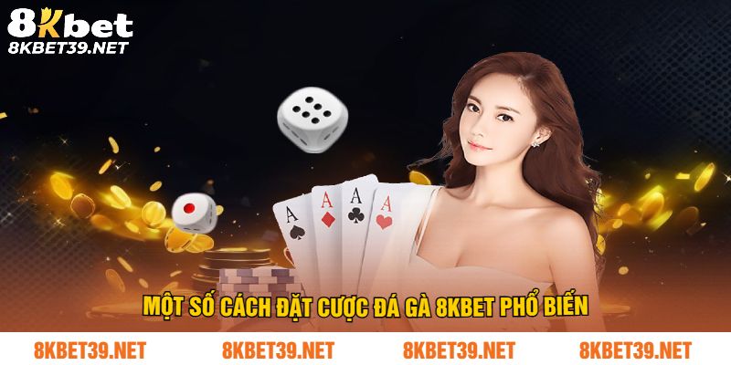 Một số cách đặt cược đá gà 8Kbet phổ biến