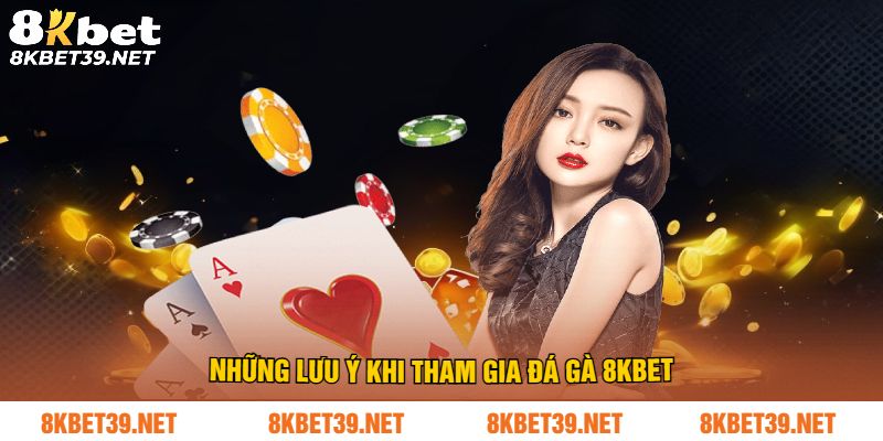 Những lưu ý khi tham gia đá gà 8Kbet