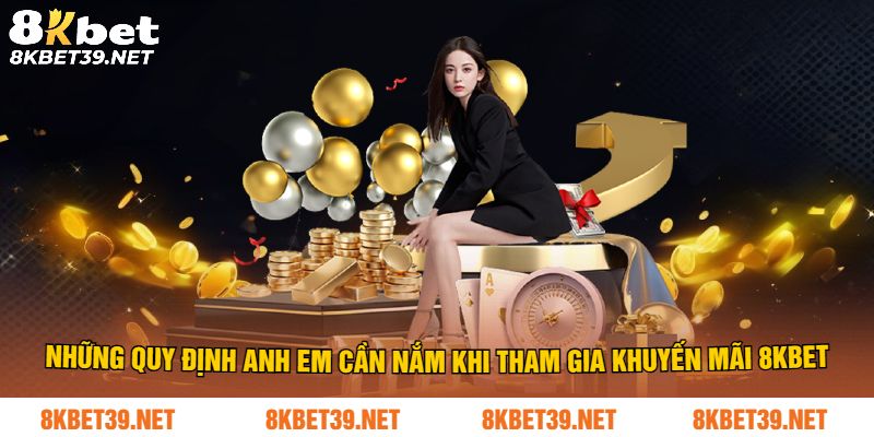 Những quy định anh em cần nắm khi tham gia khuyến mãi 8Kbet