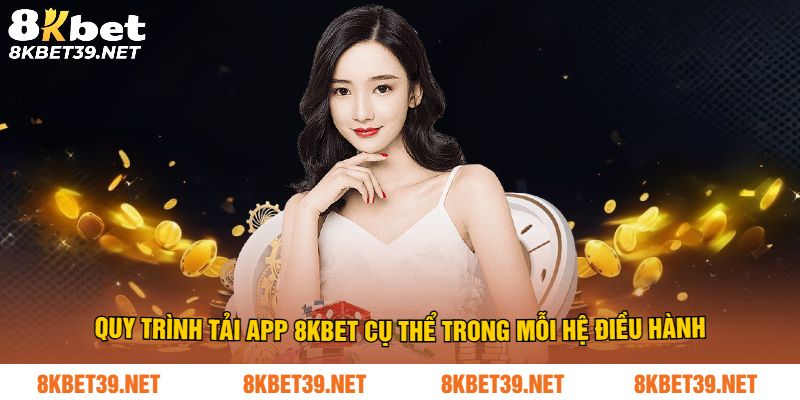 Hướng dẫn tải app 8Kbet trong mỗi hệ điều hành