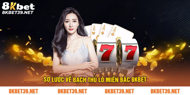 Sơ lược về bạch thủ lô miền bắc 8Kbet