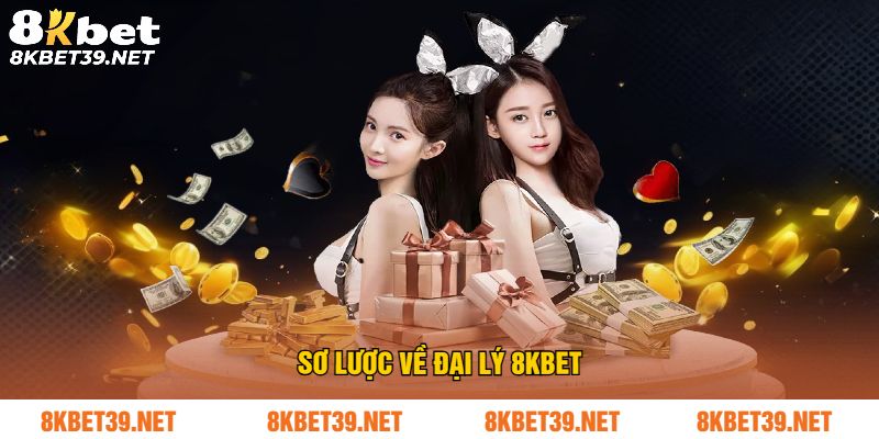Sơ lược về đại lý 8Kbet