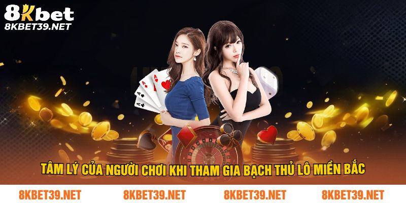 Tâm lý của người chơi khi tham gia bạch thủ lô miền bắc