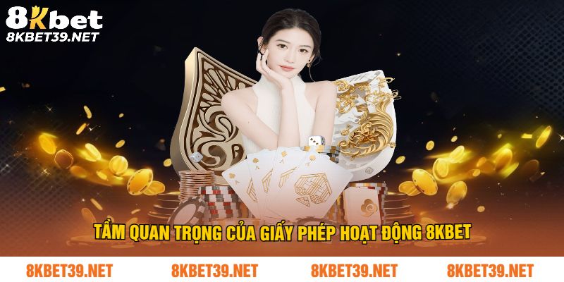 Tầm quan trọng của giấy phép hoạt động 8Kbet