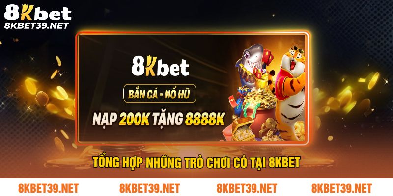 Tổng hợp những trò chơi có tại 8Kbet